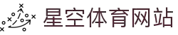星空体育官网 - 星空体育官方网站 - XINGKONG SPORTS